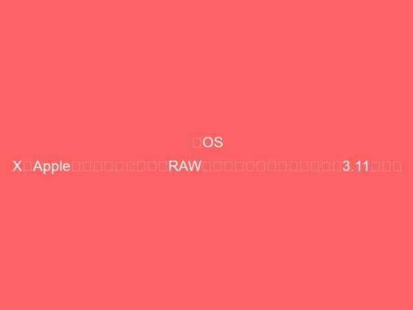 【OS X】AppleがデジタルカメラのRAW互換性に関するアップデート3.11を公開